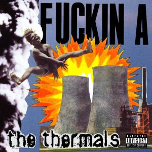 THERMALS, THE - FUCKIN A 21917