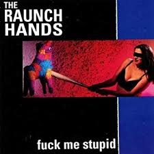 RAUNCH HANDS, THE - FUCK ME STUPID 34605