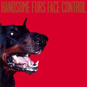 HANDSOME FURS - FACE CONTROL 36587