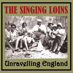 SINGING LOINS, THE - UNRAVELLING ENGLAND 38975