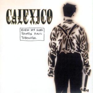 CALEXICO - EVEN MY SURE THINGS FALL THROUGH 40038