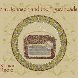 JOHNSON, NAT & THE FIGUREHEADS - ROMAN RADIO 40059