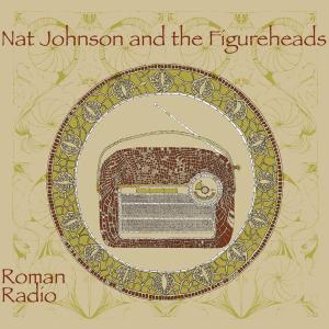 JOHNSON, NAT & THE FIGUREHEADS - ROMAN RADIO 40063