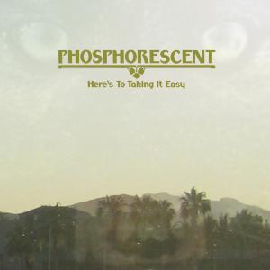 PHOSPHORESCENT - HERE'S TO TAKING IT EASY 43664