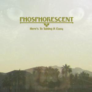 PHOSPHORESCENT - HERE'S TO TAKING IT EASY 43665