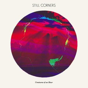 STILL CORNERS - CREATURES OF AN HOUR 50334