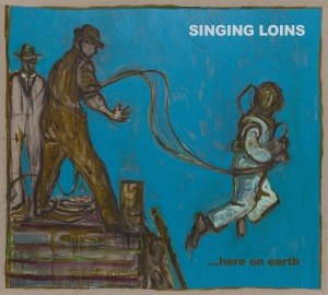 SINGING LOINS - ...HERE ON EARTH 57170