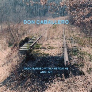 DON CABALLERO - GANG BANGED WITH A HEADACHE, AND LIVE (2012) 58505