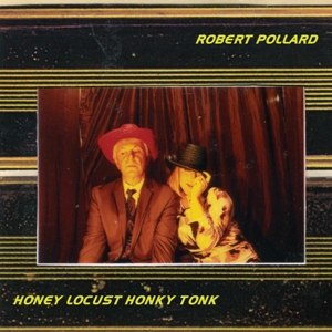POLLARD, ROBERT - HONEY LOCUST HONKY TONK 62657