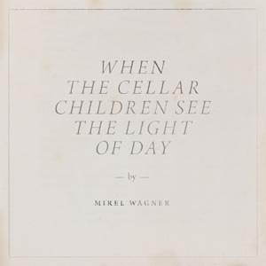 WAGNER, MIREL - WHEN THE CELLAR CHILDREN SEE THE LIGHT OF DAY 70052