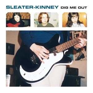 SLEATER-KINNEY - DIG ME OUT 76318