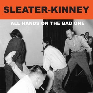 SLEATER-KINNEY - ALL THE HANDS ON THE BAD ONE 76323