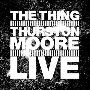 THING, THE W/ THURSTON MOORE - LIVE (FT. THURSTON MOORE) 77980