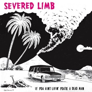 SEVERED LIMB - IF YOU AIN'T LIVIN' YOU'RE A DEAD MAN 81124