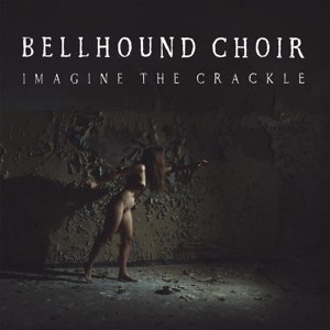 BELLHOUND CHOIR - IMAGINE THE CRACKLE 89833