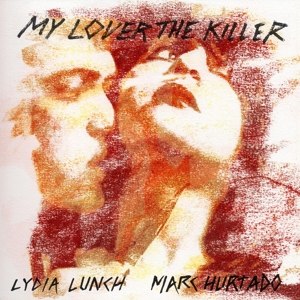 LUNCH, LYDIA & MARC HURTADO - MY LOVER THE KILLER 95058