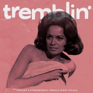 VARIOUS - TREMBLIN' - STEAMY & ATMOSPHERIC FEMALE R'N'B 99572