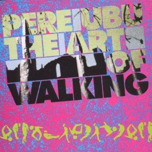 PERE UBU - THE ART OF WALKING 105279