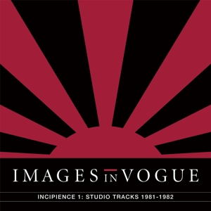 IMAGES IN VOGUE - INCIPIENCE 1: STUDIO TRACKS 1981-1982 124402
