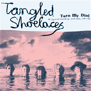 TANGLED SHOELACES - TURN MY DIAL (M SQUARED RECORDINGS AND MORE, 1981-84) 148591