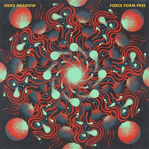 DEAD MEADOW - FORCE FORM FREE (BLUE OR RED VINYL) 155752