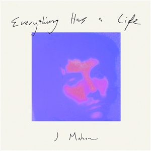 MAHON, J - EVERYTHING HAS A LIFE 160758