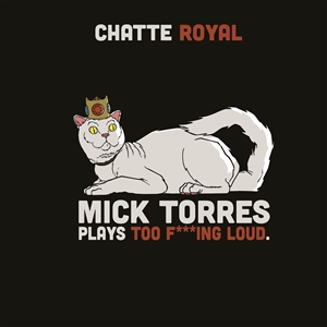 CHATTE ROYAL - MICK TORRES PLAYS TOO F***ING LOUD 162483