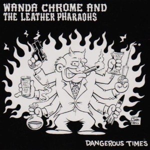 WANDA CHROME & THE LEATHER PHARAOHS - DANGEROUS TIMES 8714