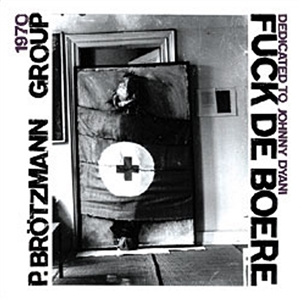 BRÖTZMANN GROUP, PETER (1968/1970) - FUCK DE BOERE (DEDICATED TO JOHN DYANI) + MACHINE GUN 13185