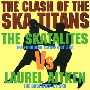 SKATALITES VS. LAUREL AITKEN - THE CLASH OF THE SKA TITANS 14753