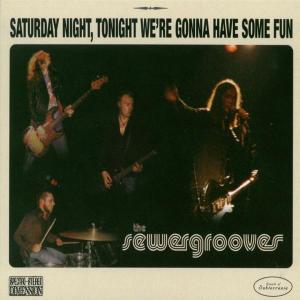 SEWERGROOVES - SATURDAY NIGHT, TONIGHT WE'RE GONNA 18270