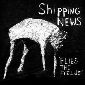 SHIPPING NEWS, THE - FLIES THE FIELDS 24799