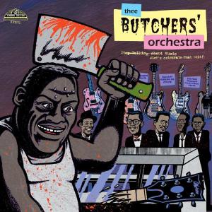 THEE BUTCHERS ORCHESTRA - STOP TALKING ABOUT MUSIC, LET'S CEL 26978