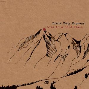 BLACK PONY EXPRESS - LOVE IN A COLD PLACE 29925
