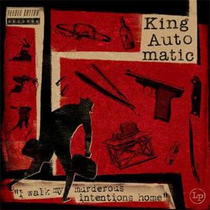 KING AUTOMATIC - I WALK MY MURDEROUS INTENTIONS HOME 29992
