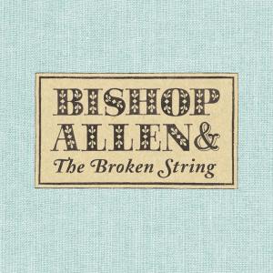 BISHOP ALLEN - THE BROKEN STRING 31367