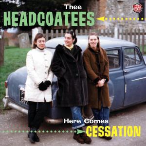HEADCOATEES, THEE - HERE COMES CESSATION 33024