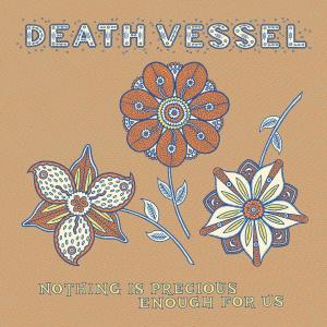 DEATH VESSEL - NOTHING IS PRECIOUS ENOUGH FOR US 34142
