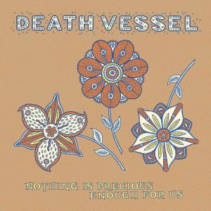DEATH VESSEL - NOTHING IS PRECIOUS ENOUGH FOR US 34143