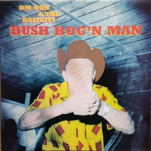 DM BOB & THE DEFICITS! - BUSH HOG'N MAN 34557