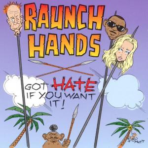 RAUNCH HANDS, THE - GOT HATE IF YOU WANT IT 34606