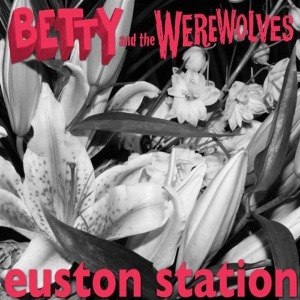 BETTY & THE WEREWOLVES - EUSTON STATION 35042