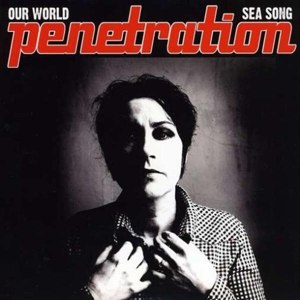 PENETRATION - OUR WORLD / SEA SONG 35972
