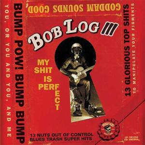 BOB LOG III - MY SHIT IS PERFECT 37196