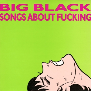 BIG BLACK - SONGS ABOUT FUCKING (REMASTERED) 39489