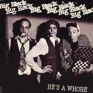 BIG BLACK - HE'S A WHORE / THE MODEL 40004
