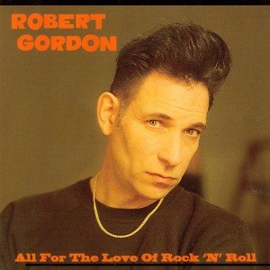 GORDON, ROBERT - ALL FOR THE LOVE OF ROCK'N'ROLL LTD 47457