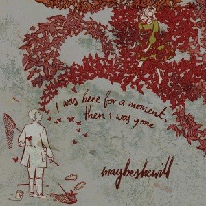 MAYBESHEWILL - I WAS HERE FOR A MOMENT, THEN I WAS GONE (REPRESS) 49902