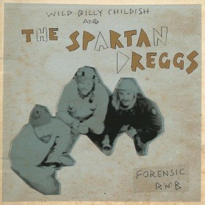 CHILDISH, WILD BILLY & THE SPARTAN DREGGS - FORENSIC R'N'B 50295