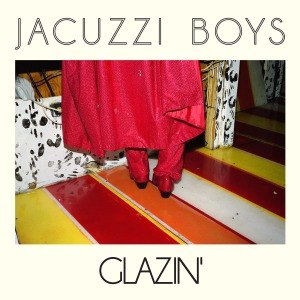 JACUZZI BOYS - GLAZIN' 50325